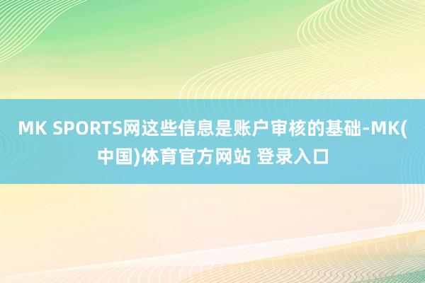 MK SPORTS网这些信息是账户审核的基础-MK(中国)体育官方网站 登录入口