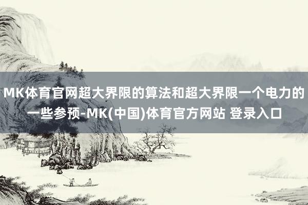 MK体育官网超大界限的算法和超大界限一个电力的一些参预-MK(中国)体育官方网站 登录入口