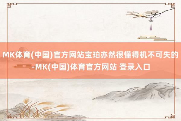MK体育(中国)官方网站宝珀亦然很懂得机不可失的-MK(中国)体育官方网站 登录入口