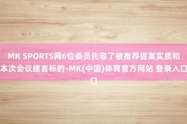 MK SPORTS网6位委员先容了被推荐提案实质和本次会议建言标的-MK(中国)体育官方网站 登录入口